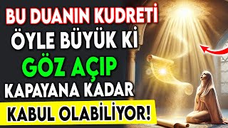 BU DUANIN KUDRETİ ÖYLE BÜYÜK Kİ GÖZ AÇIP KAPAYINCAYA KADAR KABUL OLABİLİYOR!