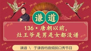 《谦道》136  于谦脱口秀 唐朝以前，灶王爷是男是女都没谱儿！