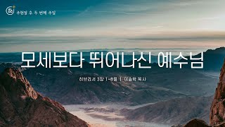 모세보다 뛰어나신 예수님, 히브리서 3:1~8, 0115 청년마을 주일 2시(4부) 예배