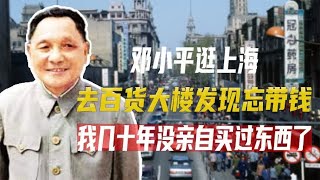 邓小平逛上海，去百货大楼发现忘带钱：我几十年没亲自买过东西了