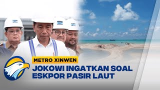 Metro Xinwen - Jokowi Ingatkan Hati-Hati Ekspor Pasir Laut: Kalau Bukan Sedimen, Tidak Benar