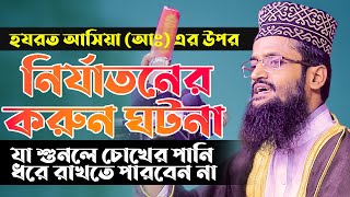 হযরত আসিয়া আঃ কে কিভাবে নির্যাতন করতেন ফেরাউন তার করুণ ঘটনা শুনুন Mawlana Abdullah Al Amin