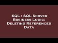SQL : SQL Server Business Logic: Deleting Referenced Data