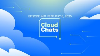 Cloud Chats Episode 60: February 6, 2025