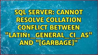 SQL Server: Cannot resolve collation conflict between "Latin1_General_CI_AS" and "[garbage]"