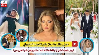 حفل زفاف ابنة علا غانم كاميليا كامل بالفيديو وابرز معلومات عن العريس؟