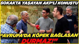 SOKAKTA YAŞAYAN AKP'Lİ KONUŞTU; "AVRUPA'DA KÖPEK BAĞLASAN DURMAZ!" | Sokak Röportajları