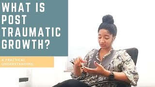 What Is Post-Traumatic Growth? || A Practical Understanding