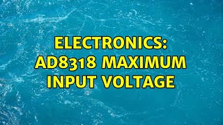 Electronics: AD8318 Maximum Input Voltage (2 Solutions!!)