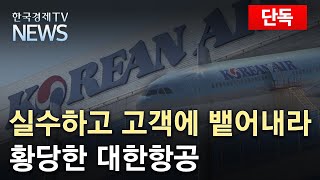 [단독] 실수하고 고객에 뱉어내라 황당한 대한항공/한국경제TV뉴스