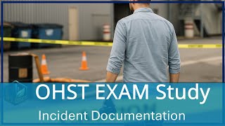 OHST Exam Study Incident Documentation