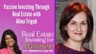 Passive Investing Through Real Estate with Alina Trigub - REAL ESTATE INVESTING FOR WOMEN