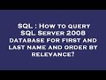 SQL : How to query SQL Server 2008 database for first and last name and order by relevance?