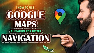 How to use Google Maps AI features for better navigation (2025)