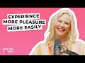 Experiencing More Pleasure More Easily