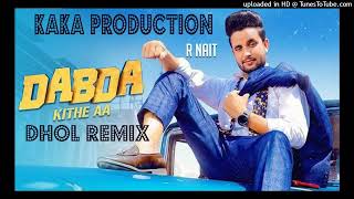 Dabda Kithe Aa Dhol Remix Ver 2 R Nait KAKA PRODUCTION Punjabi Remix Songs 2022