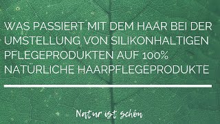 Was passiert bei der Umstellung von silikonhaltigen Haarpflegeprodukten auf 100% natürliche Produkte