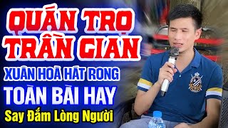 XUÂN HÒA Hát Rong Cuốn Hút Làm Say Đắm Lòng Người ► Liên Khúc Quán Trọ Trần Gian, Cát Bụi Cuộc Đời