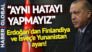 Erdoğan'dan İsveç ve Finlandiya'ya Yunanistan Ayarı: AYNI HATAYI YAPMAYIZ