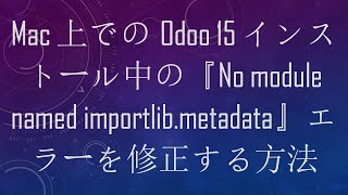 Mac上でのOdoo 15インストール中の『No module named importlib.metadata』エラーを修正する方法