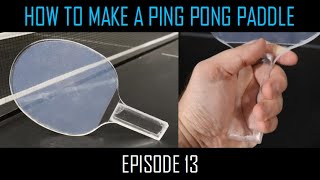 Clear Paddle | How to Make a Ping Pong Paddle | Episode 13