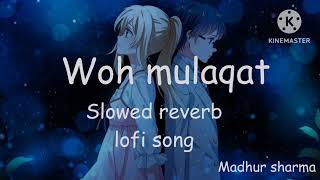 lofi song (woh mulaqat ) [slowed reverb] madhur sharma woh mulaqat lofi version #song #love #lofi