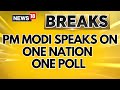 'Important Step Towards Making Our Democracy Vibrant' PM Modi Speaks One Nation One Poll | News18