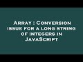 Array : Conversion issue for a long string of integers in JavaScript