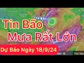 Tin bão mới nhất | Dự báo thời tiết hôm nay ngày mai 18/9 | dự báo thời tiết 3 ngày tới