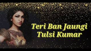 Teri Ban Jaungi Reprise (Lyrics)- Tulsi Kumar | Latest Song 2019 | Kabir Singh