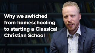 Why we switched from homeschooling to starting a Classical Christian School