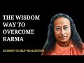 The Wisdom Way to Overcome Karma | Journey to Self-Realization #paramahansayogananda #wisdom #karma