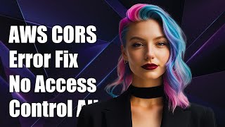 AWS CORS Error: No 'Access-Control-Allow-Origin' Header - How to Fix It