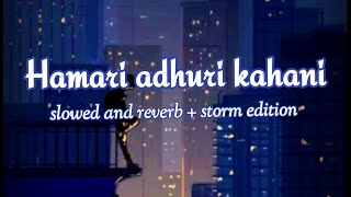 Hamari adhuri kahani ( slowed reverb +storm edition) by BEAST A.K LOFI
