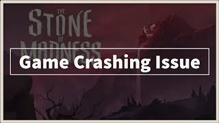 The Stone Of Madness Game Keeps Crashing Issue