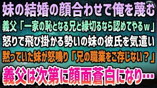 【感動する話】妹の結婚の顔合わせで義父が俺に対して「一家の恥となる低学歴な兄と縁を切るなら許可するｗ」→直後、激怒した妹「兄の職業ご存じですか？」→義父が顔面蒼白になり…【泣ける話】