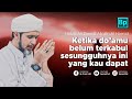 Ketika Do'amu Belum Terkabul, Ini Yang Kamu Dapat | Habib Ali Zaenal Abidin Al Hamid