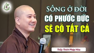 Người sống có Phước Đức là CÓ TẤT CẢ - Thầy Thích Pháp Hòa