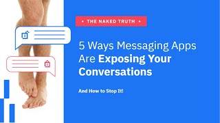 THE NAKED TRUTH: 5 Ways Messaging Apps Are Exposing Your Conversations