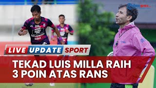 Tekad Luis Milla Raih 3 Poin atas Rans Nusantara FC Liga 1 2022/2023, Perkecil Jarak Poin dengan PSM