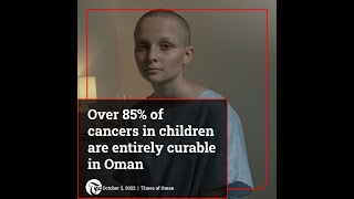 Page 1 Story: Over 85% of cancers in children are entirely curable in Oman