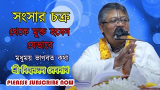 সংসার চক্র থেকে মুক্তির উপায়_মধুময় ভাগবতকথা শ্রী বিল্বমঙ্গল দেবনাথ_billomongal vagbot_sangasar mukti