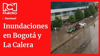 Bogotá y La Calera presentan graves inundaciones