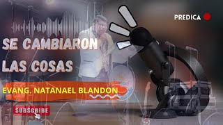 SE CAMBIARON LAS COSAS  EVANG. NATANAEL BLANDON