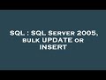 SQL : SQL Server 2005, bulk UPDATE or INSERT