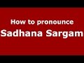 How to pronounce Sadhana Sargam (Mumbai, India/Hindi) - PronounceNames.com