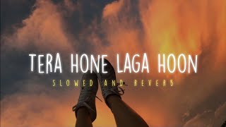 Tera Hone Laga Hoon - Atif Aslam || Slowed And Reverbed (Lofi Version)