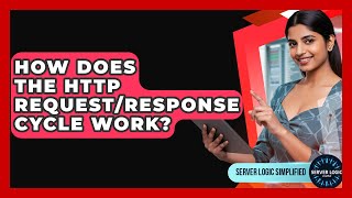 How Does The HTTP Request/response Cycle Work? - Server Logic Simplified