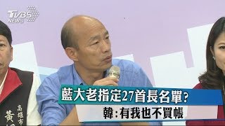 藍大老指定27首長名單？韓：有我也不買帳