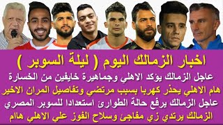 زمالك اليوم / الزمالك يرفع حالة الطوارئ استعدادا للاهلي وتحذير لكهربا سلاح الزمالك تذاكر السوبر